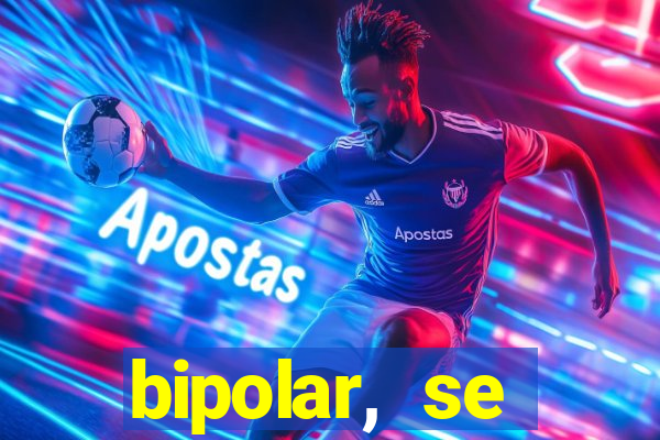 bipolar, se arrepende do que faz